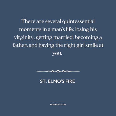 A quote from St. Elmo's Fire about special moments: “There are several quintessential moments in a man's life: losing his…”