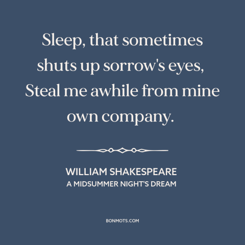 A quote by William Shakespeare about sleep as balm: “Sleep, that sometimes shuts up sorrow's eyes, Steal me awhile from…”