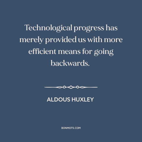 A quote by Aldous Huxley about technological progress: “Technological progress has merely provided us with more efficient…”