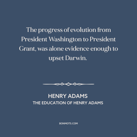 A quote by Henry Brooks Adams about the American presidency: “The progress of evolution from President Washington to…”