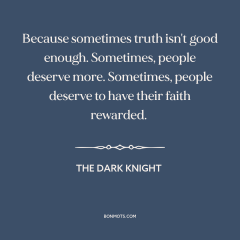 A quote from The Dark Knight about truth: “Because sometimes truth isn't good enough. Sometimes, people deserve…”