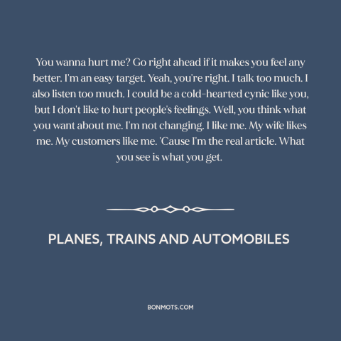 A quote from Planes, Trains and Automobiles about being oneself: “You wanna hurt me? Go right ahead if it makes you…”