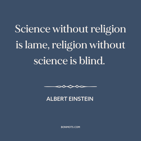 A quote by Albert Einstein about science and religion: “Science without religion is lame, religion without science is…”