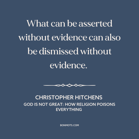 A quote by Christopher Hitchens about evidence: “What can be asserted without evidence can also be dismissed without…”