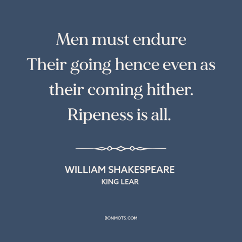 A quote by William Shakespeare about perseverance: “Men must endure Their going hence even as their coming hither.”