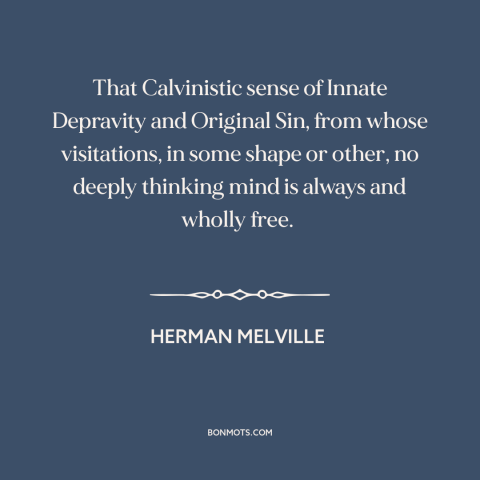 A quote by Herman Melville about original sin: “That Calvinistic sense of Innate Depravity and Original Sin, from…”