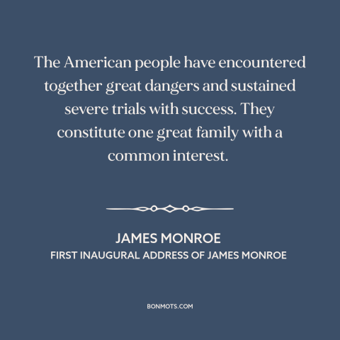 A quote by James Monroe about Americans: “The American people have encountered together great dangers and sustained…”