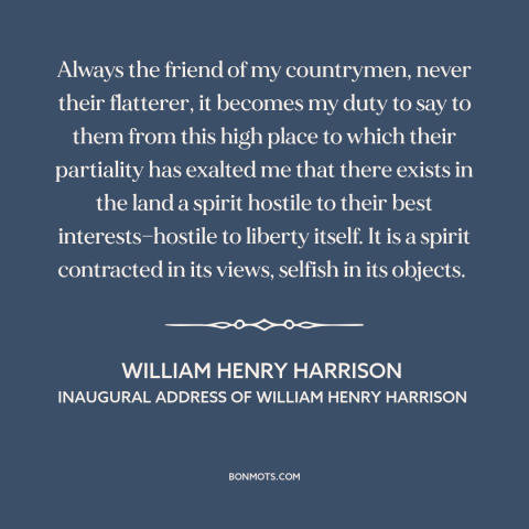 A quote by William Henry Harrison about pre-civil war conflict: “Always the friend of my countrymen, never their flatterer…”