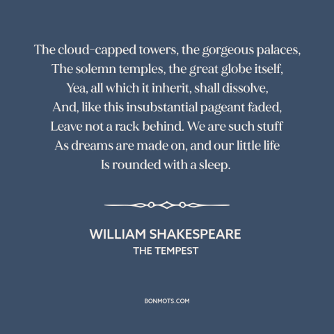 A quote by William Shakespeare about mortality: “The cloud-capped towers, the gorgeous palaces, The solemn temples…”