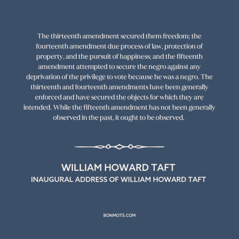 A quote by William Howard Taft about bill of rights: “The thirteenth amendment secured them freedom; the fourteenth…”