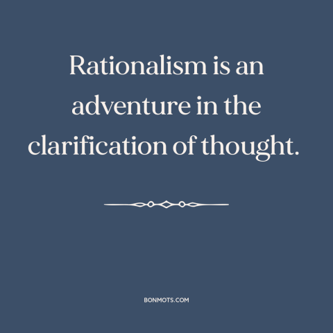 A quote by Alfred North Whitehead about rationalism: “Rationalism is an adventure in the clarification of thought.”