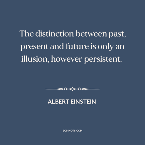 A quote by Albert Einstein about nature of time: “The distinction between past, present and future is only an…”