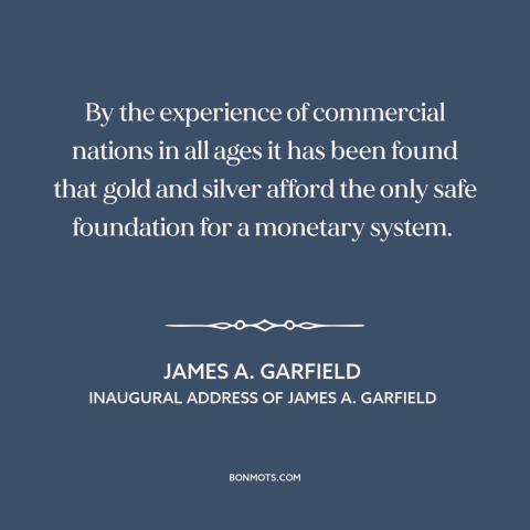 A quote by James A. Garfield about gold standard: “By the experience of commercial nations in all ages it has been found…”