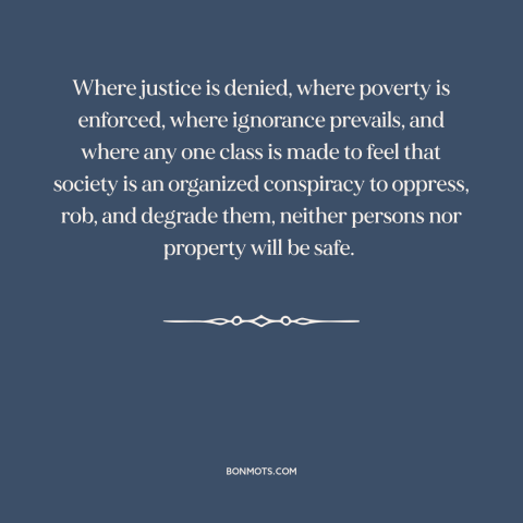 A quote by Frederick Douglass about consequences of oppression: “Where justice is denied, where poverty is enforced…”