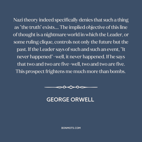 A quote by George Orwell about totalitarianism: “Nazi theory indeed specifically denies that such a thing as "the…”