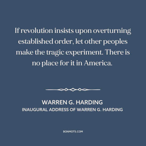 A quote by Warren G. Harding about revolutionary politics: “If revolution insists upon overturning established order…”