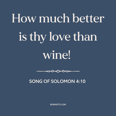 A quote from The Bible about sex: “How much better is thy love than wine!”