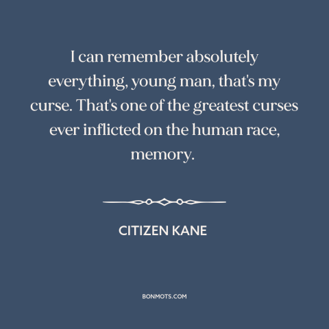 A quote from Citizen Kane about memory: “I can remember absolutely everything, young man, that's my curse. That's one of…”