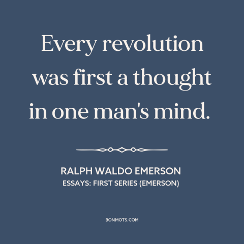 A quote by Ralph Waldo Emerson about revolution: “Every revolution was first a thought in one man's mind.”