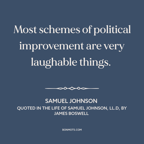 A quote by Samuel Johnson about political progress: “Most schemes of political improvement are very laughable things.”