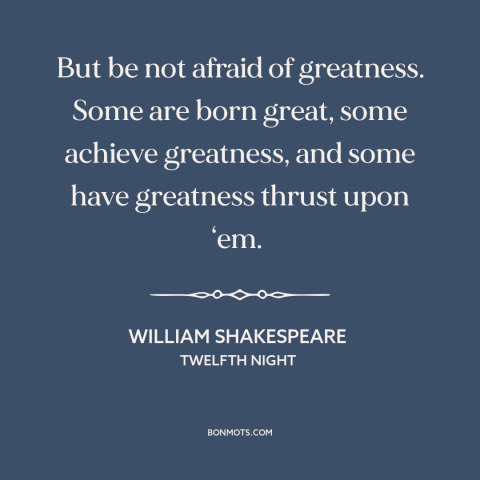 A quote by William Shakespeare about greatness: “But be not afraid of greatness. Some are born great, some achieve…”