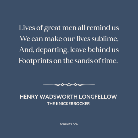 A quote by Henry Wadsworth Longfellow about inspiration: “Lives of great men all remind us We can make our lives sublime…”