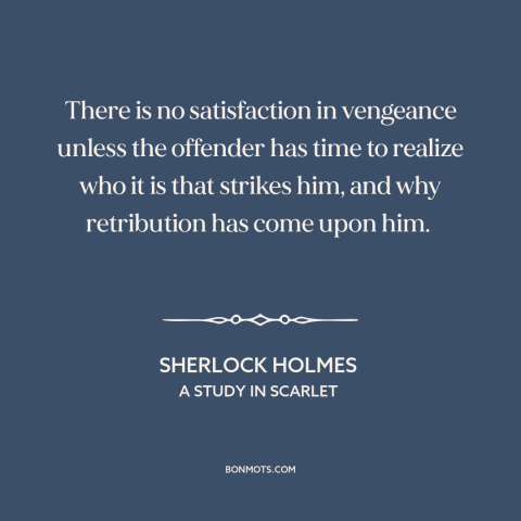 A quote by Arthur Conan Doyle about revenge: “There is no satisfaction in vengeance unless the offender has time to realize…”