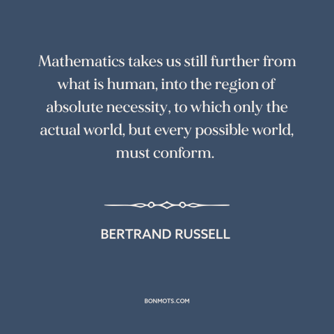 A quote by Bertrand Russell about mathematics: “Mathematics takes us still further from what is human, into the region…”