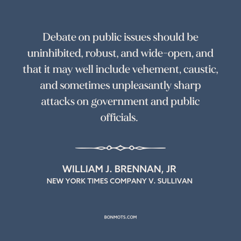 A quote by William J. Brennan, Jr about freedom of speech and expression: “Debate on public issues should be uninhibited…”