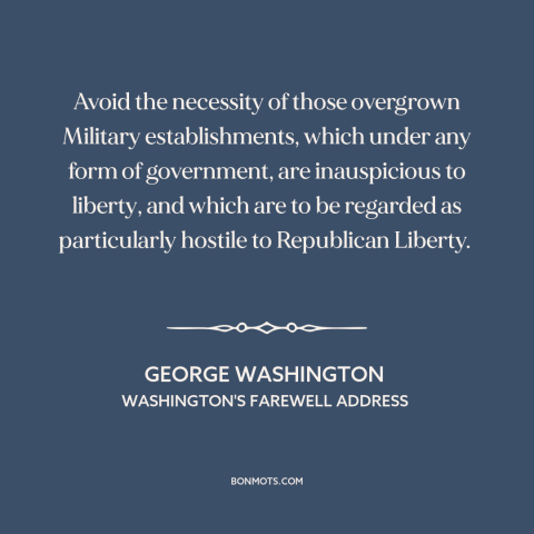 A quote by George Washington about military industrial complex: “Avoid the necessity of those overgrown Military…”