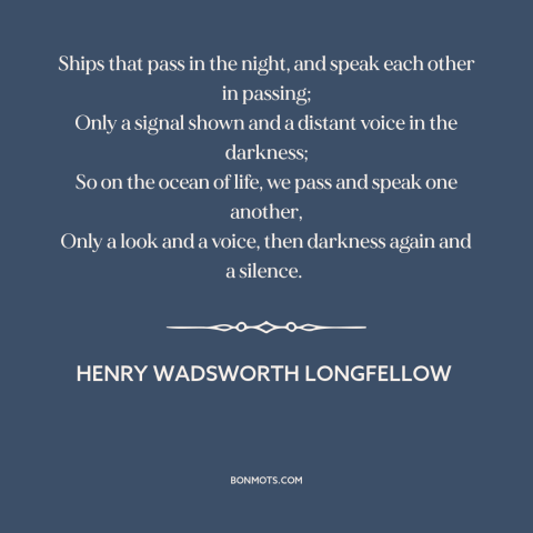 A quote by Henry Wadsworth Longfellow about shortness of life: “Ships that pass in the night, and speak each other in…”