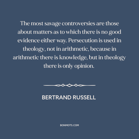 A quote by Bertrand Russell about religious persecution: “The most savage controversies are those about matters as to which…”