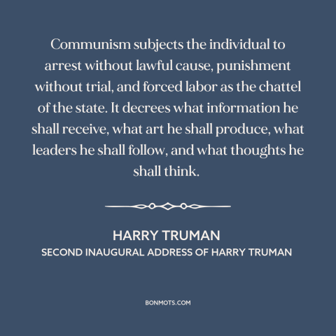 A quote by Harry Truman about communism: “Communism subjects the individual to arrest without lawful cause…”