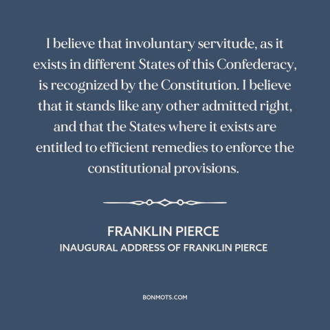 A quote by Franklin Pierce about pre-civil war conflict: “I believe that involuntary servitude, as it exists in…”