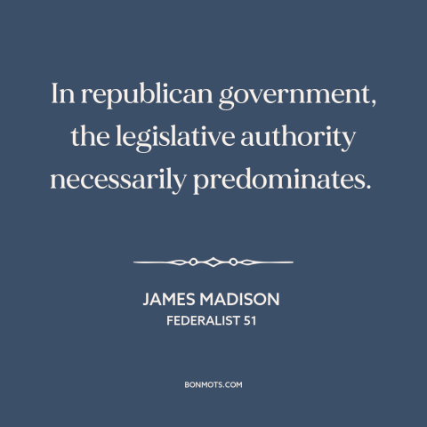 A quote by James Madison about legislative branch: “In republican government, the legislative authority necessarily…”