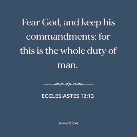 A quote from The Bible about obedience to god: “Fear God, and keep his commandments: for this is the whole duty of man.”