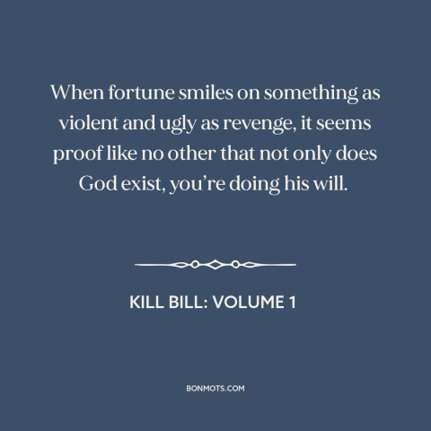 A quote from Kill Bill: Volume 1 about revenge: “When fortune smiles on something as violent and ugly as revenge, it…”