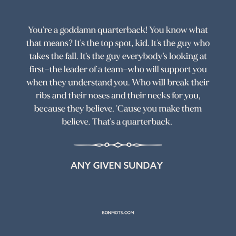 A quote from Any Given Sunday about leadership: “You're a goddamn quarterback! You know what that means? It's the top…”