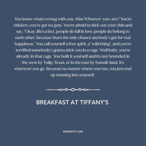 A quote from Breakfast at Tiffany's  about fear of intimacy: “You know what's wrong with you, Miss Whoever-you-are? You're…”