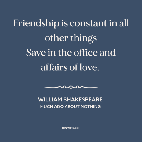 A quote by William Shakespeare about tests of friendship: “Friendship is constant in all other things Save in the office…”