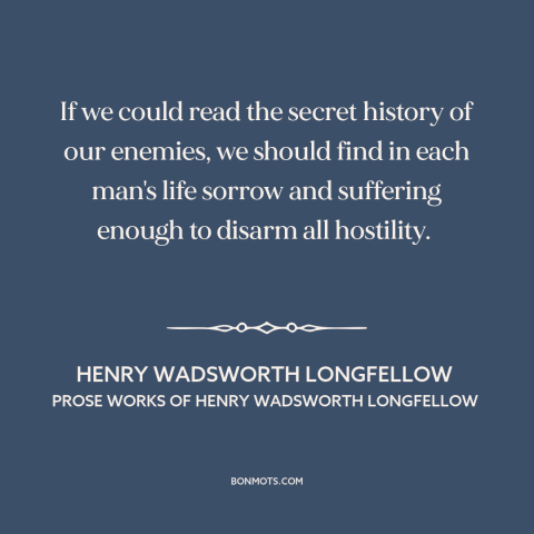 A quote by Henry Wadsworth Longfellow  about enemies: “If we could read the secret history of our enemies, we should find…”