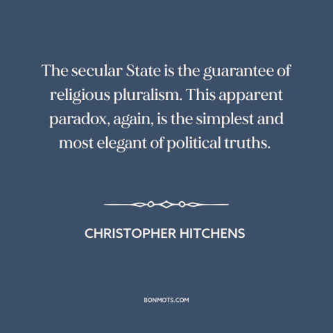 A quote by Christopher Hitchens about freedom of religion: “The secular State is the guarantee of religious…”