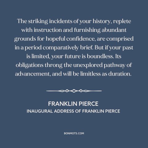 A quote by Franklin Pierce about American optimism: “The striking incidents of your history, replete with instruction…”