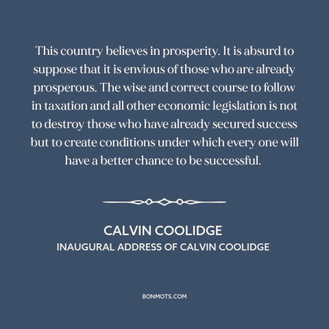 A quote by Calvin Coolidge about economic opportunity: “This country believes in prosperity. It is absurd to suppose that…”