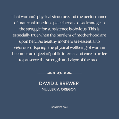 A quote by David J. Brewer about women's rights: “That woman's physical structure and the performance of maternal functions…”