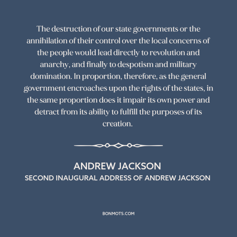 A quote by Andrew Jackson about excessive federal power: “The destruction of our state governments or the annihilation…”