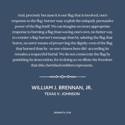 A quote by William J. Brennan, Jr about the American flag: “And, precisely because it is our flag that is involved, one's…”