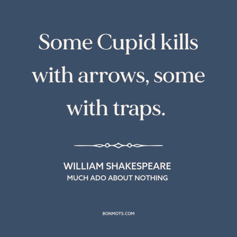 A quote by William Shakespeare about love as trap: “Some Cupid kills with arrows, some with traps.”