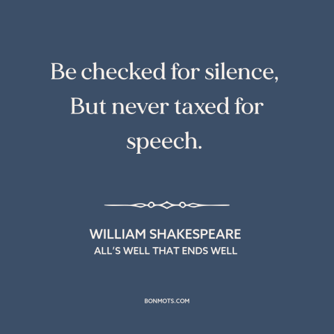 A quote by William Shakespeare about tact and discretion: “Be checked for silence, But never taxed for speech.”