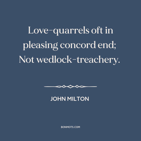 A quote by John Milton about conflict resolution: “Love-quarrels oft in pleasing concord end; Not wedlock-treachery.”